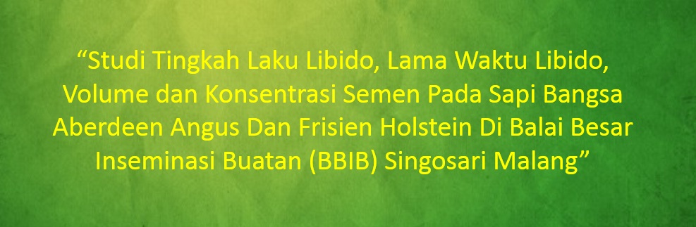 [SKRIPSI] “Studi Tingkah Laku Libido, Lama Waktu Libido, Volume dan Konsentrasi Semen Pada Sapi Bangsa Aberdeen Angus Dan Frisien Holstein Di Balai Besar Inseminasi Buatan (BBIB) Singosari Malang”