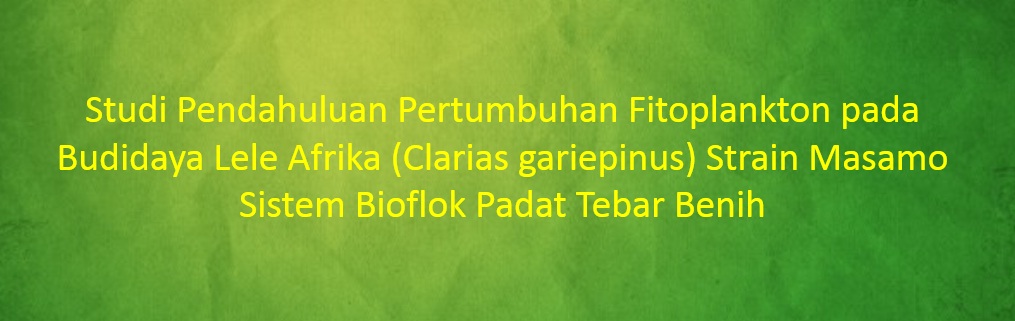 [SKRIPSI] Studi Pendahuluan Pertumbuhan Fitoplankton pada Budidaya Lele Afrika (Clarias gariepinus) Strain Masamo Sistem Bioflok Padat Tebar Benih
