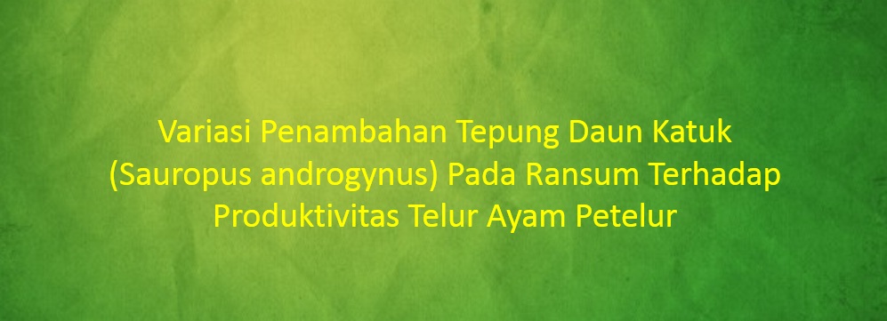 [SKRIPSI] Variasi Penambahan Tepung Daun Katuk (Sauropus androgynus) Pada Ransum Terhadap Produktivitas Telur Ayam Petelur