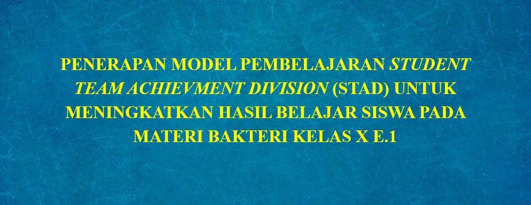 [SKRIPSI] PENERAPAN MODEL PEMBELAJARAN STUDENT TEAM ACHIEVMENT DIVISION (STAD) UNTUK MENINGKATKAN HASIL BELAJAR SISWA PADA MATERI BAKTERI KELAS X E.1