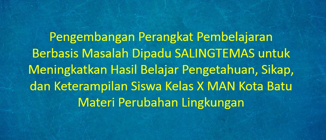 [SKRIPSI] Pengembangan Perangkat Pembelajaran Berbasis Masalah Dipadu SALINGTEMAS untuk Meningkatkan Hasil Belajar Pengetahuan, Sikap, dan Keterampilan Siswa Kelas X MAN Kota Batu Materi Perubahan Lingkungan