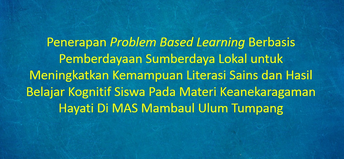 [SKRIPSI] Penerapan Problem Based Learning Berbasis Pemberdayaan Sumberdaya Lokal untuk MeningkatkanoKemampuan Literasi Sains dan Hasil Belajar KognitifaSiswa Pada Materi Keanekaragaman Hayati Di MAS Mambaul Ulum Tumpang